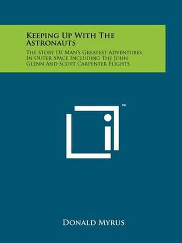 Keeping Up with the Astronauts: The Story of Man's Greatest Adventures in Outer Space Including the John Glenn and Scott Carpenter Flights