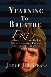 Cover image for Yearning to Breathe Free: A Judicial History of the Cuban Relocation Project, Fort Chaffee, Arkansas 1980-1982