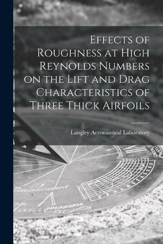 Cover image for Effects of Roughness at High Reynolds Numbers on the Lift and Drag Characteristics of Three Thick Airfoils