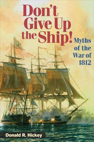 Cover image for Don't Give Up the Ship!: Myths of the War of 1812