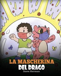 Cover image for La mascherina del drago: Una simpatica storia per bambini, per insegnare loro l'importanza di indossare la mascherina per prevenire la diffusione di germi e virus.