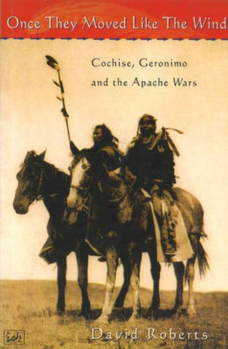 Once They Moved Like the Wind: Cochise, Geronimo and the Apache Wars