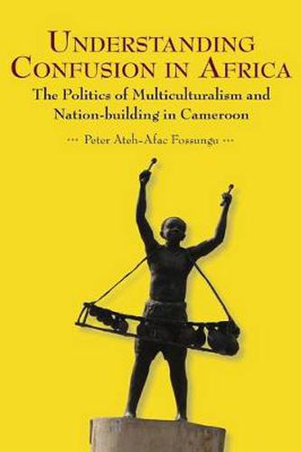 Cover image for Understanding Confusion in Africa. The Politics of Multiculturalism and Nation-building in Cameroon