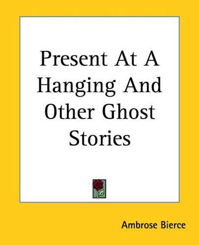 Cover image for Present At A Hanging And Other Ghost Stories