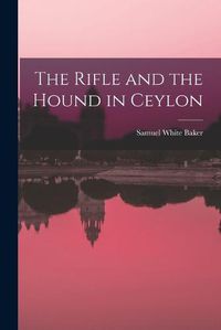 Cover image for The Rifle and the Hound in Ceylon