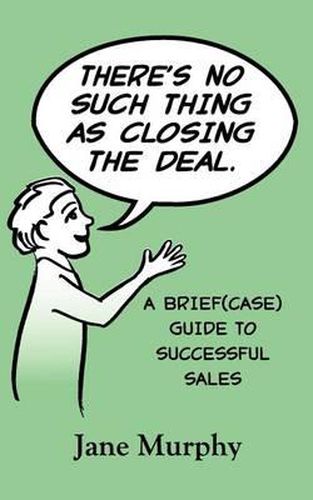 Cover image for There's No Such Thing as Closing the Deal: A Brief(case) Guide to Successful Sales