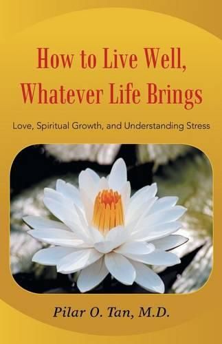 Cover image for How to Live Well Whatever Life Brings: Love, Spiritual Growth, and Understanding Stress