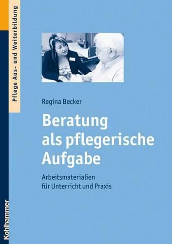 Cover image for Beratung ALS Pflegerische Aufgabe: Arbeitsmaterialien Fur Unterricht Und Praxis