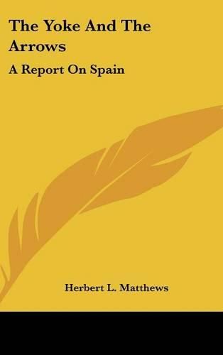 Cover image for The Yoke and the Arrows: A Report on Spain