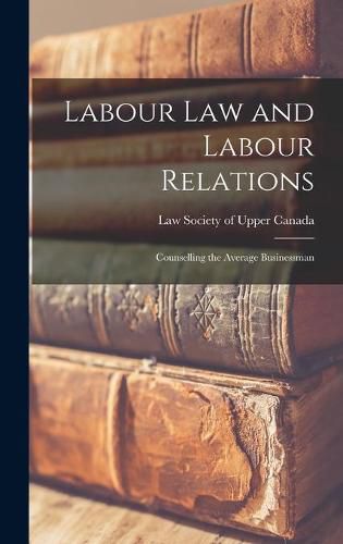 Cover image for Labour Law and Labour Relations; Counselling the Average Businessman