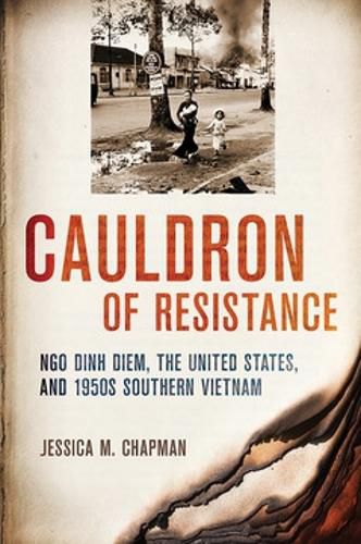 Cover image for Cauldron of Resistance: Ngo Dinh Diem, the United States, and 1950s Southern Vietnam