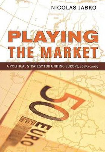 Cover image for Playing the Market: A Political Strategy for Uniting Europe, 1985-2005