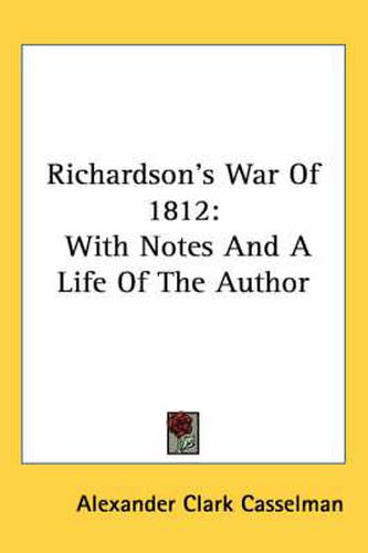 Cover image for Richardson's War of 1812: With Notes and a Life of the Author