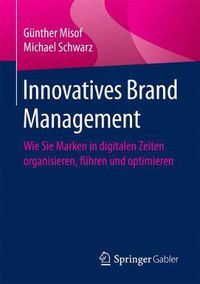 Cover image for Innovatives Brand Management: Wie Sie Marken in Digitalen Zeiten Organisieren, Fuhren Und Optimieren