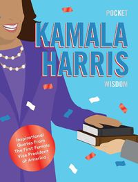Cover image for Pocket Kamala Harris Wisdom: Inspirational Quotes From The First Female Vice President of America