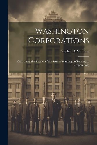 Cover image for Washington Corporations; Containing the Statutes of the State of Washington Relating to Corporations