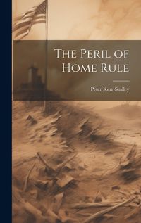 Cover image for The Peril of Home Rule