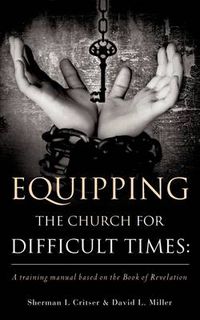 Cover image for Equipping the Church for Difficult Times: A Training Manual Based on the Book of Revelation