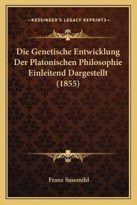 Cover image for Die Genetische Entwicklung Der Platonischen Philosophie Einleitend Dargestellt (1855)