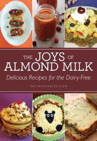 Cover image for The Joys of Almond Milk: Delicious Recipes for the Dairy-Free