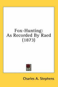 Cover image for Fox-Hunting: As Recorded by Raed (1873)