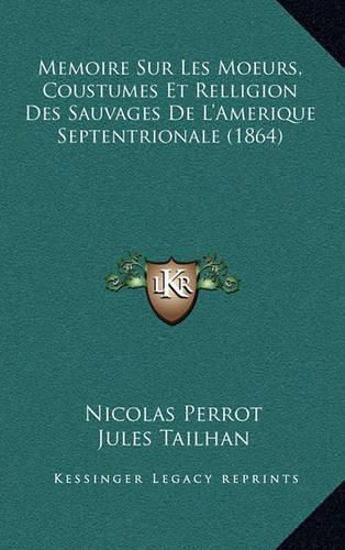 Memoire Sur Les Moeurs, Coustumes Et Relligion Des Sauvages de L'Amerique Septentrionale (1864)