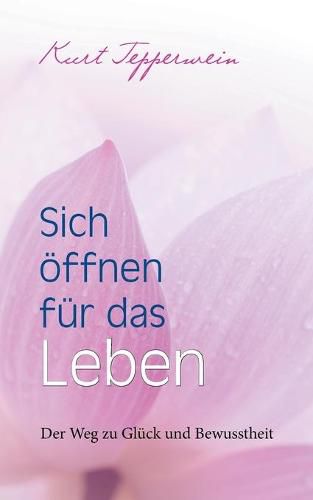 Cover image for Sich oeffnen fur das Leben: Der Weg zu Gluck und Bewusstheit