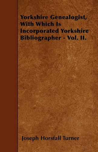 Cover image for Yorkshire Genealogist, With Which Is Incorporated Yorkshire Bibliographer - Vol. II.