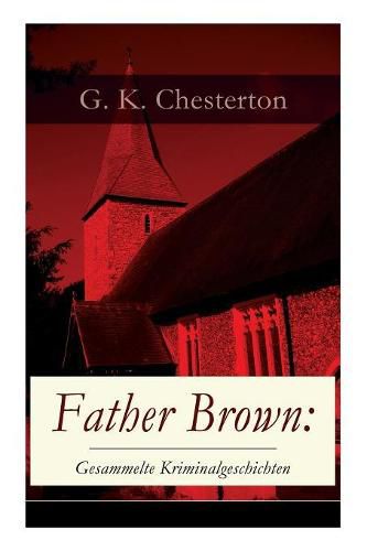 Cover image for Father Brown: Gesammelte Kriminalgeschichten: Priester und Detektiv: Der geheime Garten + Das Verhangnis der Darnaways + Das blaue Kreuz + Die drei Todeswerkzeuge + Der Unsichtbare und andere Krimis