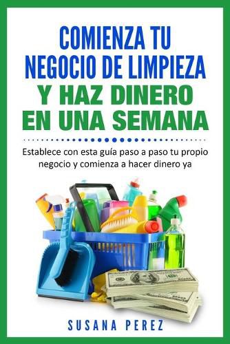 Cover image for Comienza Tu Negocio de Limpieza: Establece Con Esta Guia Tu Propio Negocio Y Haz Dinero YA