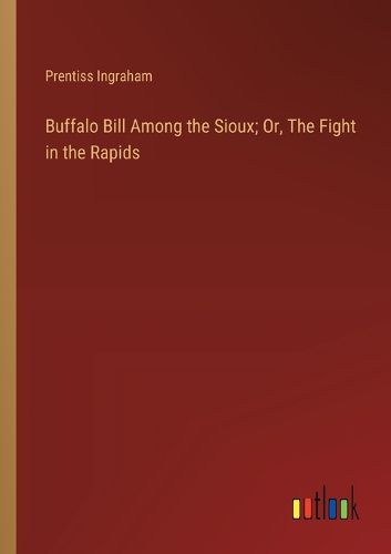 Cover image for Buffalo Bill Among the Sioux; Or, The Fight in the Rapids