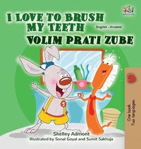 Cover image for I Love to Brush My Teeth (English Croatian Bilingual Children's Book)