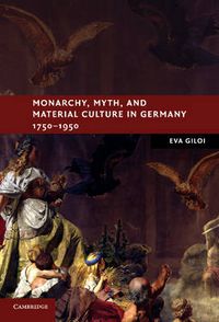 Cover image for Monarchy, Myth, and Material Culture in Germany 1750-1950