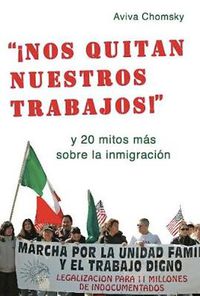 Cover image for Nos Quitan Nuestros Trabajos!: y 20 mitos mas sobre la immigracion (Spanish)