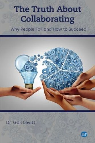 Cover image for The Truth About Collaborating: Why People Fail and How to Succeed