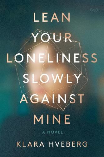 Cover image for Lean Your Loneliness Slowly Against Mine: A Novel