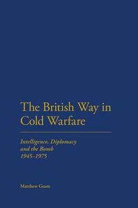 Cover image for The British Way in Cold Warfare: Intelligence, Diplomacy and the Bomb 1945-1975