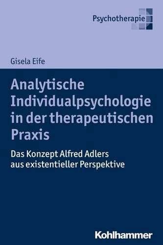 Analytische Individualpsychologie in Der Therapeutischen Praxis: Das Konzept Alfred Adlers Aus Existentieller Perspektive