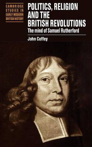 Cover image for Politics, Religion and the British Revolutions: The Mind of Samuel Rutherford