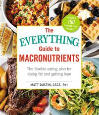 Cover image for The Everything Guide to Macronutrients: The Flexible Eating Plan for Losing Fat and Getting Lean