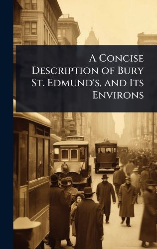 Cover image for A Concise Description of Bury St. Edmund's, and Its Environs