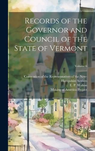 Cover image for Records of the Governor and Council of the State of Vermont; Volume 6