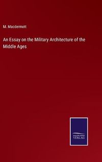 Cover image for An Essay on the Military Architecture of the Middle Ages