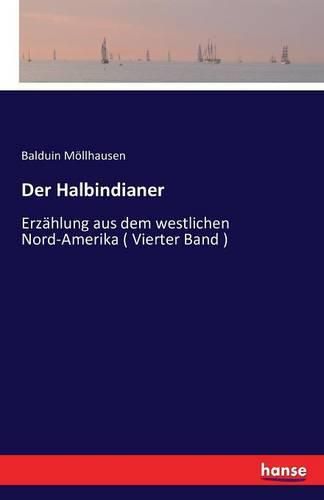 Der Halbindianer: Erzahlung aus dem westlichen Nord-Amerika ( Vierter Band )