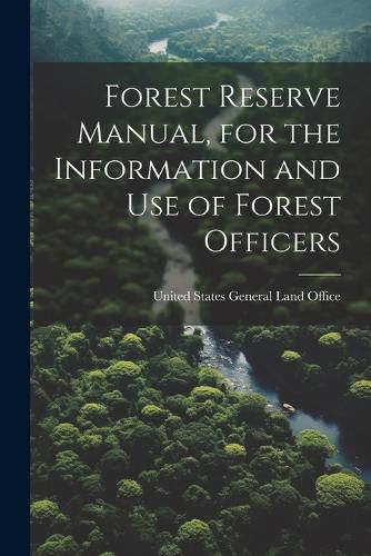 Cover image for Forest Reserve Manual, for the Information and Use of Forest Officers