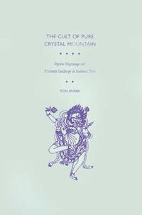 Cover image for The Cult of Pure Crystal Mountain: Popular Pilgrimage and Visionary Landscape in Southeast Tibet