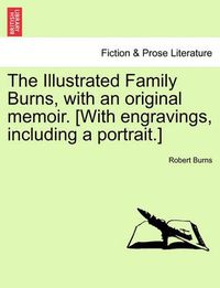 Cover image for The Illustrated Family Burns, with an original memoir. [With engravings, including a portrait.]