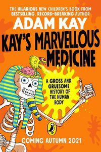 Cover image for Kay's Marvellous Medicine: A Gross and Gruesome History of the Human Body
