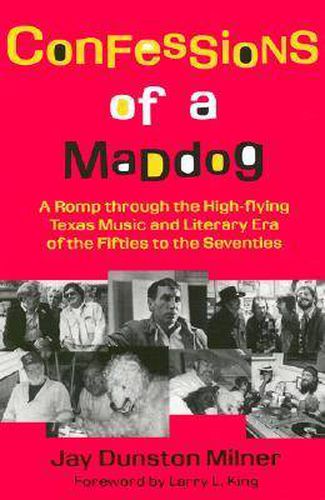 Cover image for Confessions of a Maddog: A Romp through the High-Flying Texas Music and Literary Era of the Fifties to the Seventies