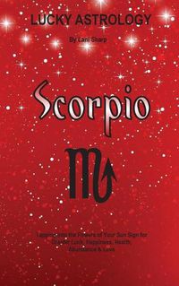 Cover image for Lucky Astrology - Scorpio: Tapping into the Powers of Your Sun Sign for Greater Luck, Happiness, Health, Abundance & Love